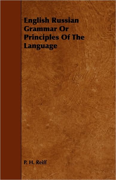 English Russian Grammar or Principles of the Language - P H Reiff - Books - James Press - 9781443766982 - October 21, 2008