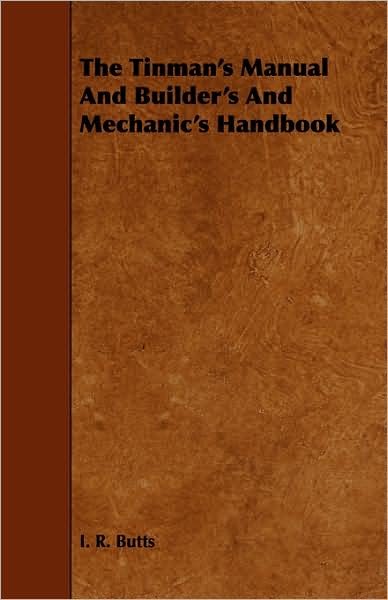 The Tinman's Manual and Builder's and Mechanic's Handbook - I R Butts - Böcker - Fabri Press - 9781443779982 - 20 november 2008