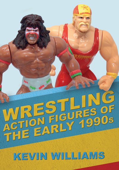 Wrestling Action Figures of the Early 1990s - Kevin Williams - Kirjat - Amberley Publishing - 9781445692982 - tiistai 15. lokakuuta 2019