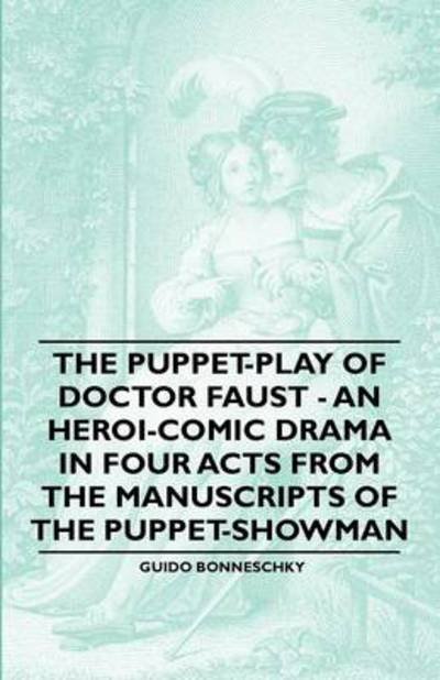 Cover for The Puppet-play of Doctor Faust - an Heroi-comic Drama in Four Acts from the Manuscripts of the Puppet-showman Guido Bonneschky (Paperback Book) (2011)