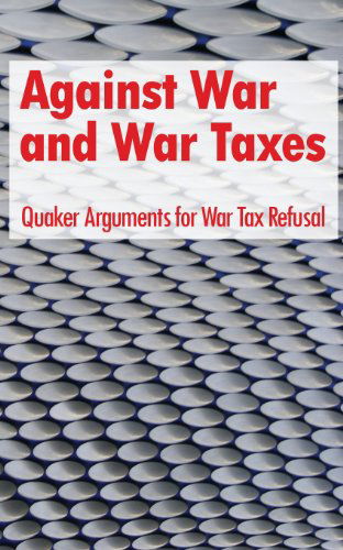Against War and War Taxes: Quaker Arguments for War Tax Refusal - David M Gross - Books - CreateSpace Independent Publishing Platf - 9781448688982 - August 26, 2009