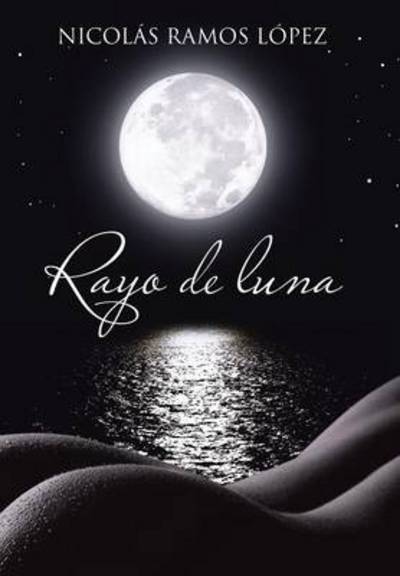 Rayo De Luna - Nicolas Ramos Lopez - Livros - Palibrio - 9781463355982 - 29 de abril de 2013