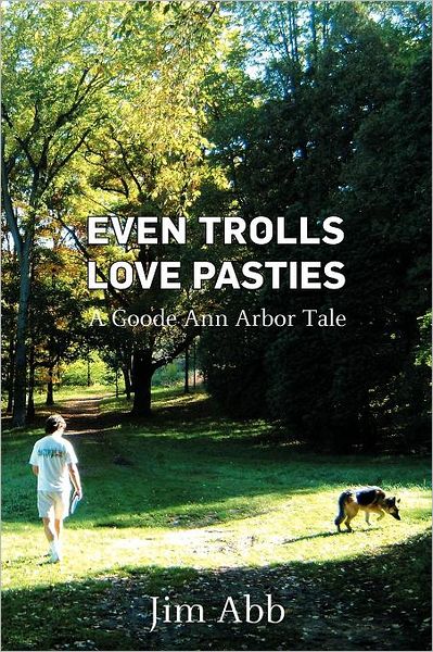 Even Trolls Love Pasties: a Goode Ann Arbor Tale - Jim Abb - Libros - Xlibris, Corp. - 9781465377982 - 7 de noviembre de 2011