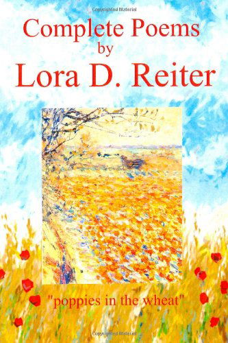 Cover for Lora D. Reiter · The Complete Poems: Poppies in the Wheat (Paperback Book) (2011)