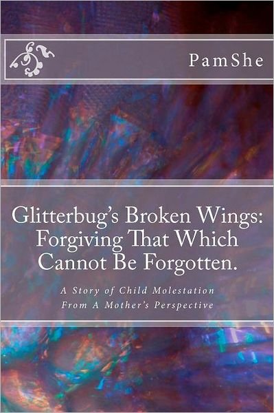 Cover for Pamshe · Glitterbug's Broken Wings: Forgiving That Which Cannot Be Forgotten.: a Story of Child Molestation from a Mother's Perspective (Paperback Bog) (2011)