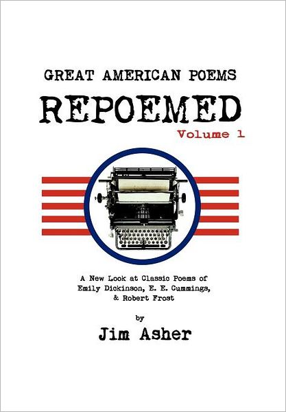 Cover for Jim Asher · Great American Poems - Repoemed: a New Look at Classic Poems of Emily Dickinson, E. E. Cummings,&amp; Robert Frost (Hardcover Book) (2012)