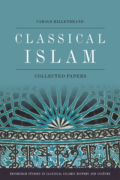 Cover for Carole Hillenbrand · Classical Islam: Collected Essays - Edinburgh Studies in Classical Islamic History and Culture (Hardcover Book) (2021)