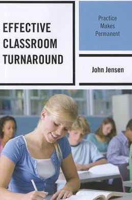 Effective Classroom Turnaround: Practice Makes Permanent - John Jensen - Bøker - Rowman & Littlefield - 9781475800982 - 31. august 2012