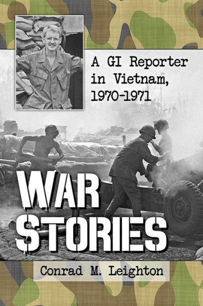 War Stories: A GI Reporter in Vietnam, 1970-1971 - Conrad M. Leighton - Bücher - McFarland & Co Inc - 9781476663982 - 11. März 2016