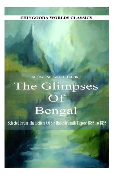 Glimpses of Bengal - Rabindranath Tagore - Books - CreateSpace Independent Publishing Platf - 9781477442982 - May 11, 2012