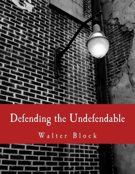 Cover for Walter Block · Defending the Undefendable: the Pimp, Prostitute, Scab, Slumlord, Libeler, Moneylender, and Other Scapegoats in the Rogue's Gallery of American So (Paperback Book) (2008)