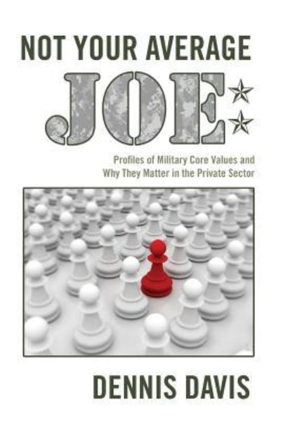 Cover for Dennis Davis · Not Your Average Joe: Profiles of Military Core Values and Why They Matter in the Private Sector (Paperback Book) (2013)