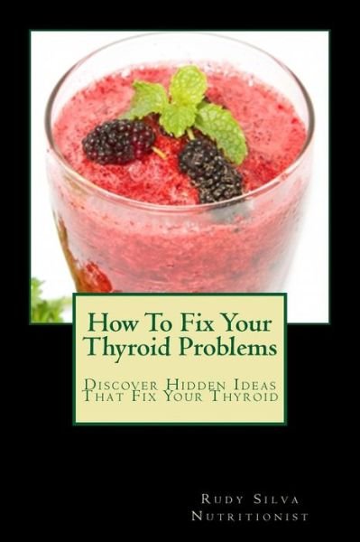 Cover for Rudy Silva Silva · How To Fix Your Thyroid Problems (Paperback Bog) (2013)