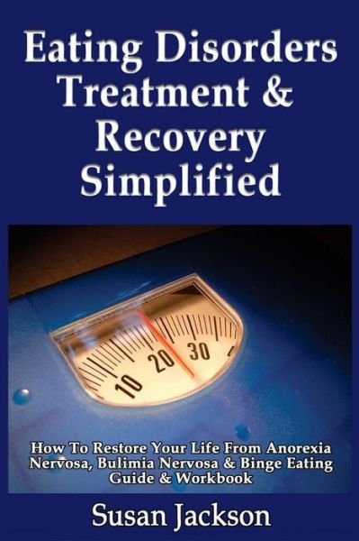 Cover for Susan Jackson · Eating Disorders Treatment &amp; Recovery Simplified: How to Restore Your Life from Anorexia Nervosa, Bulimia Nervosa &amp; Binge Eating Guide &amp; Workbook (Paperback Book) [Workbook edition] (2013)