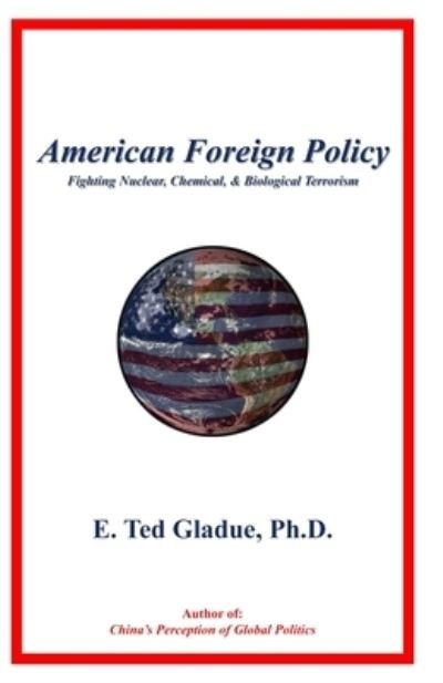 Cover for E Ted Gladue Ph D · American Foreign Policy: Fighting Nuclear, Chemical, &amp; Biological Terrorism (Paperback Book) (2014)