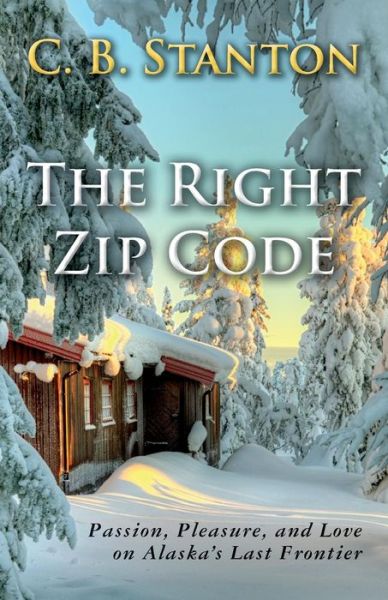 Cover for C B Stanton · The Right Zip Code: Passion, Pleasure, and Love on Alaska's Last Frontier (Paperback Book) (2014)