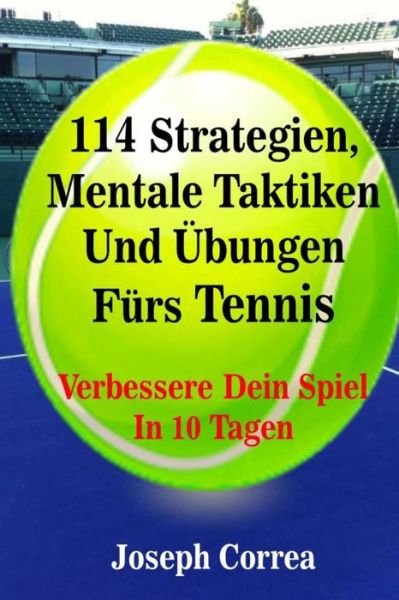 Cover for Joseph Correa · 114 Strategien, Mentale Taktiken Und Ubungen Furs Tennis: Verbessere Dein Spiel in 10 Tagen (Paperback Bog) (2014)