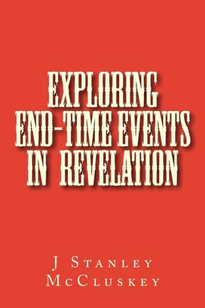 Cover for J Stanley Mccluskey · Exploring End-time Events in the Revelation of Jesus Christ (Paperback Book) (2014)