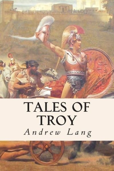 Tales of Troy - Andrew Lang - Livres - Createspace - 9781502984982 - 25 octobre 2014