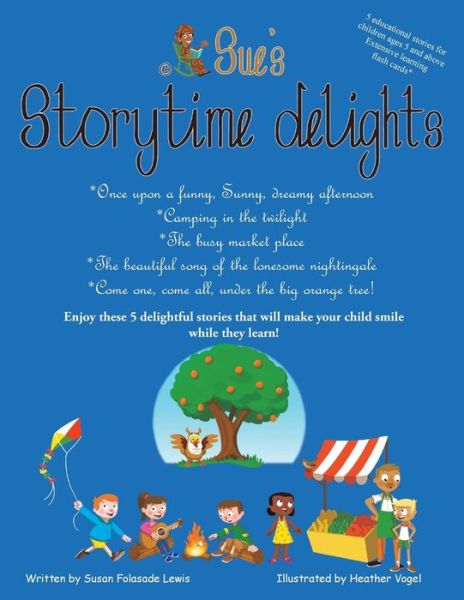 Sue's Storytime Delights: Once Upon a Funny, Sunny, Dreamy Afternoon, Camping in the Twilight, the Busy Market Place, the Beautiful Song of the ... One, Come All, Under the Big Orange Tree! - Susan Lewis - Livros - AuthorHouse - 9781504935982 - 29 de janeiro de 2015