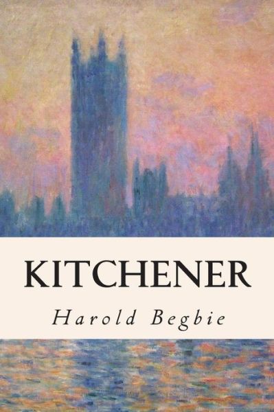 Kitchener - Harold Begbie - Książki - Createspace - 9781508599982 - 24 lutego 2015