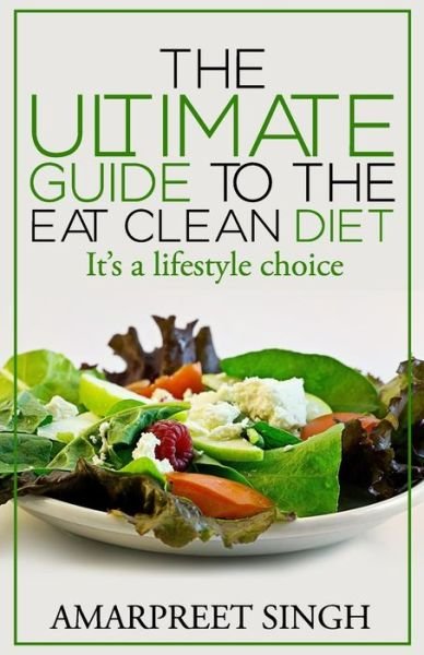 Cover for Amarpreet Singh · Eat Clean Diet - the Ultimate Guide to the Eat Clean Diet: Its a Lifestyle Choice (Paperback Bog) (2015)
