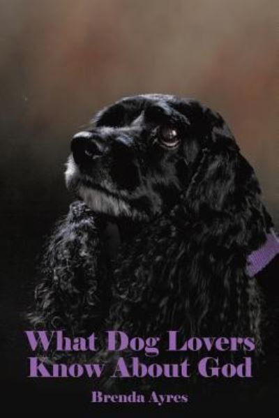 Cover for Brenda Ayres · What Dog Lovers Know About God (Paperback Book) (2016)