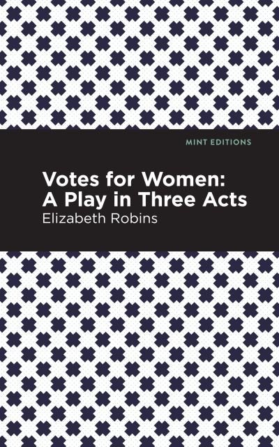 Cover for Elizabeth Robins · Votes for Women: A Play in Three Acts - Mint Editions (Paperback Book) (2021)