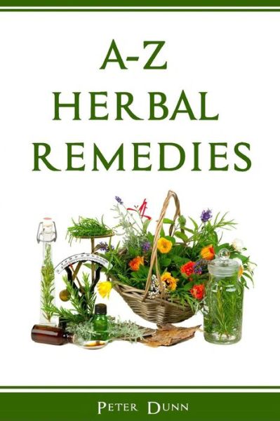 A-Z of Herbal Remedies - Peter Dunn - Kirjat - CreateSpace Independent Publishing Platf - 9781514851982 - maanantai 6. heinäkuuta 2015