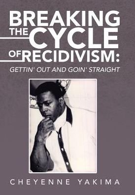 Cover for Cheyenne Yakima · Breaking the Cycle of Recidivism:: Getti (Hardcover bog) (2016)