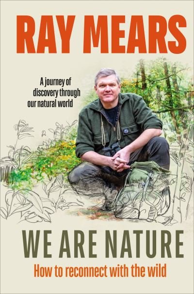 We Are Nature: How to reconnect with the wild - Ray Mears - Boeken - Ebury Publishing - 9781529107982 - 25 maart 2021