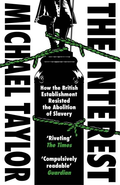 Cover for Michael Taylor · The Interest: How the British Establishment Resisted the Abolition of Slavery (Paperback Book) (2021)