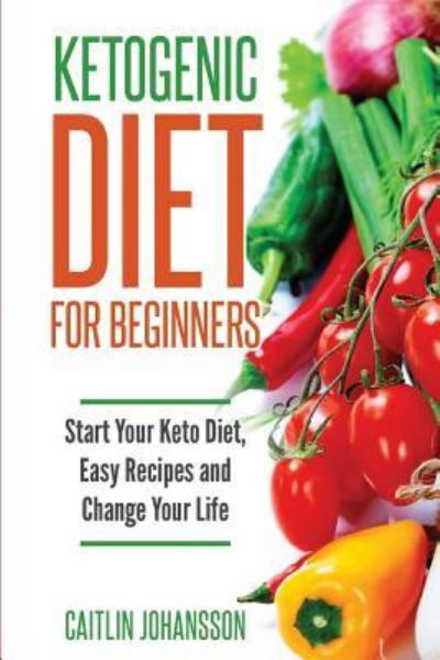 Caitlin Johansson · Ketogenic Diet for Beginners (Paperback Book) (2016)