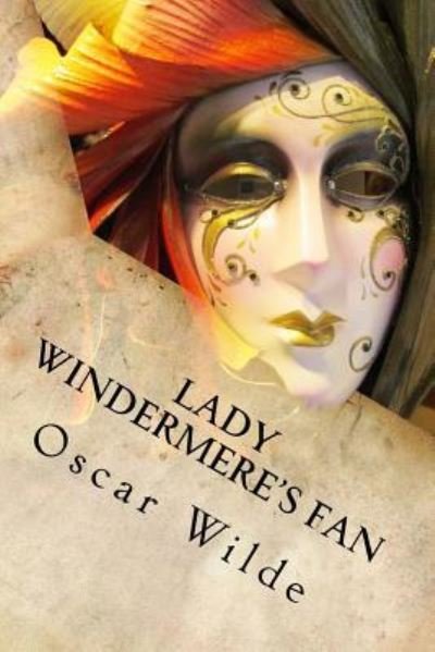 Lady Windermere's Fan - Oscar Wilde - Livres - Createspace Independent Publishing Platf - 9781535386982 - 19 juillet 2016