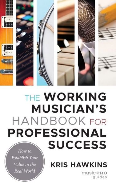 Kris Hawkins · The Working Musician's Handbook for Professional Success: How to Establish Your Value in the Real World - Music Pro Guides (Hardcover Book) (2022)
