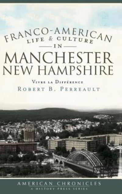 Cover for Robert B Perreault · Franco-American Life &amp; Culture in Manchester, New Hampshire (Hardcover Book) (2010)