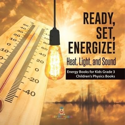 Cover for Baby Professor · Ready, Set, Energize!: Heat, Light, and Sound Energy Books for Kids Grade 3 Children's Physics Books (Pocketbok) (2021)