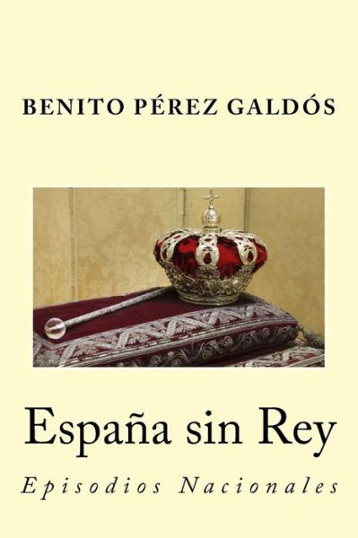 Espana sin Rey - Benito Perez Galdos - Books - Createspace Independent Publishing Platf - 9781542399982 - January 6, 2017