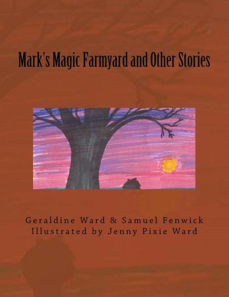 Mark's Magic Farmyard and Other Stories - Geraldine Ward - Books - Createspace Independent Publishing Platf - 9781544238982 - March 21, 2017