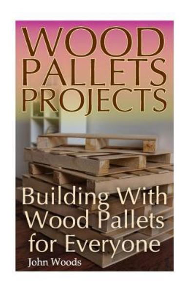Cover for John Woods · Wood Pallets Projects (Paperback Bog) (2017)