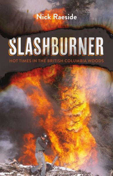 Slashburner: Hot Times in the British Columbia Woods - Nick Raeside - Books - Harbour Publishing - 9781550178982 - October 29, 2020