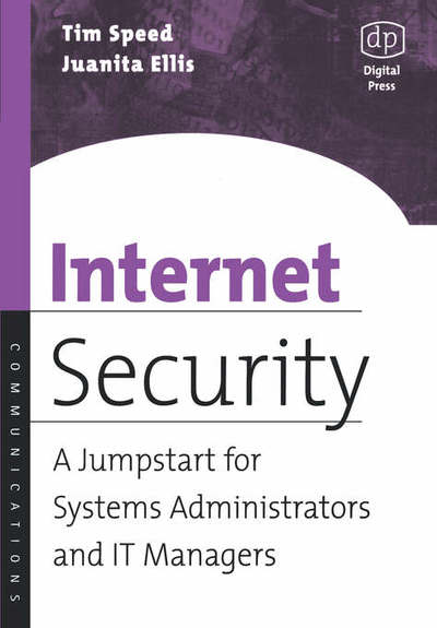 Internet Security: A Jumpstart for Systems Administrators and IT Managers - Speed, Tim (Lotus Consulting, Dallas, Texas, U.S.A.) - Books - Elsevier Science & Technology - 9781555582982 - April 1, 2003