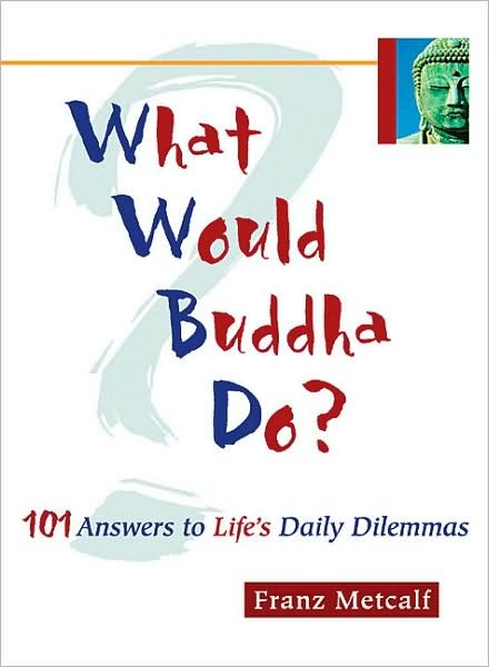 Cover for Franz Metcalf · What Would Buddha Do?: 101 Answers to Life's Daily Dilemmas (Taschenbuch) [First Trade Paper edition] (2002)
