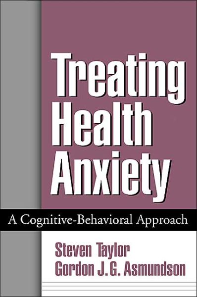 Treating Health Anxiety: A Cognitive-Behavioral Approach - Taylor, Steven (University of British Columbia, Canada) - Bøger - Guilford Publications - 9781572309982 - 25. marts 2004