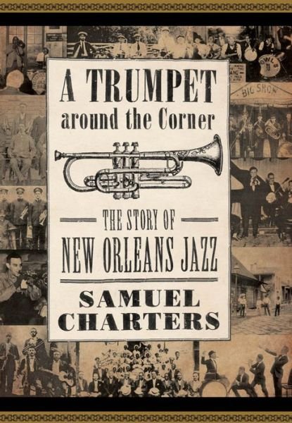 Cover for Samuel Charters · A Trumpet around the Corner: The Story of New Orleans Jazz (Hardcover Book) (2008)