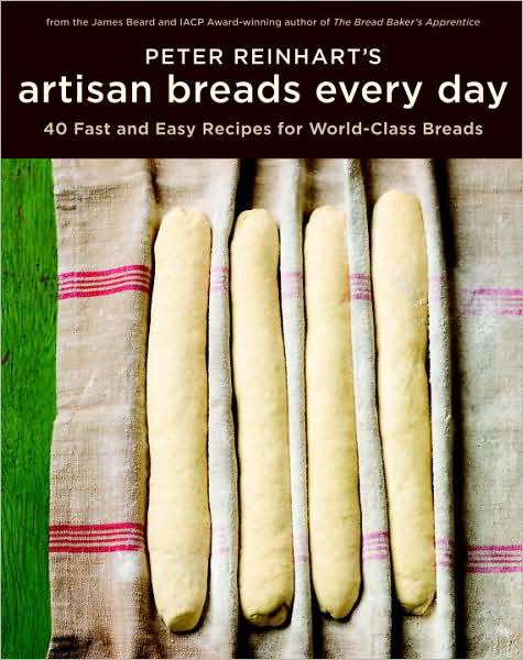 Peter Reinhart's Artisan Breads Every Day: Fast and Easy Recipes for World-Class Breads [A Baking Book] - Peter Reinhart - Livros - Random House USA Inc - 9781580089982 - 27 de outubro de 2009