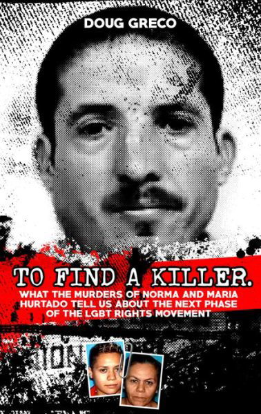 Cover for Doug Greco · To Find a Killer: The Homophobic Murders of Norma and Maria Hurtado and the LGBT Rights Movement (Paperback Book) (2023)