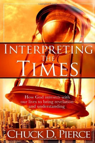 Cover for Chuck D. Pierce · Interpreting the Times: How God Intersects with Our Lives to Bring Revelation and Understanding (Taschenbuch) (2008)