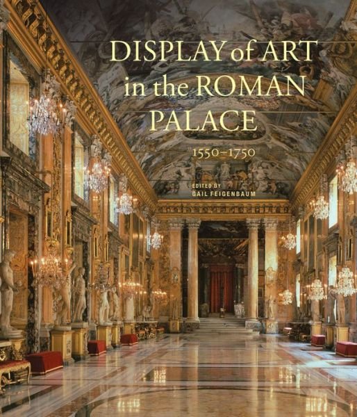 Cover for Gail Feigenbaum · Display of Art in Roman Palace, 1550-1750 (Gebundenes Buch) (2014)