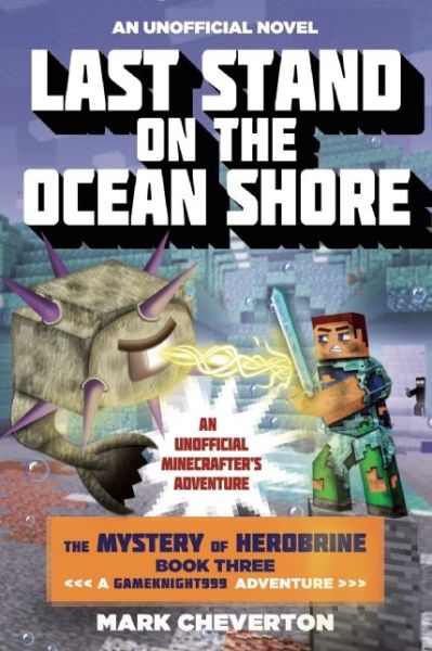 Last Stand on the Ocean Shore: the Mystery of Herobrine: Book Three: a Gameknight999 Adventure: an Unofficial Minecrafter's Adventure - Mark Cheverton - Książki - Sky Pony Press - 9781634500982 - 7 lipca 2015